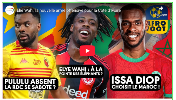 AFRO FOOT : Elye Wahi, de flop de l'OM à héros de la Côte d'Ivoire ?